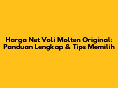 Harga Net Voli Molten Original: Panduan Lengkap & Tips Memilih