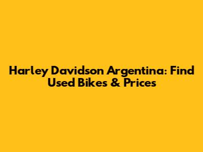 Harley Davidson Argentina: Find Used Bikes & Prices