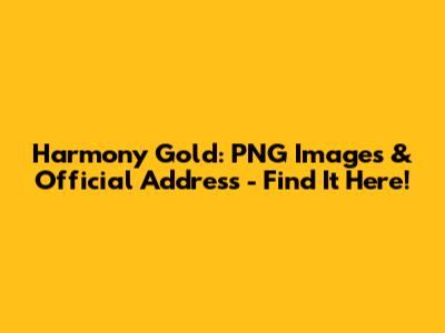 Harmony Gold: PNG Images & Official Address - Find It Here!