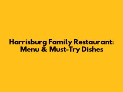 Harrisburg Family Restaurant: Menu & Must-Try Dishes
