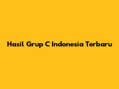 Hasil Grup C Indonesia Terbaru