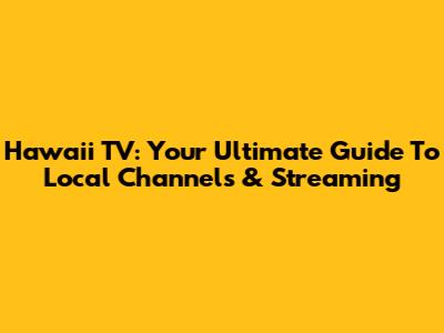 Hawaii TV: Your Ultimate Guide To Local Channels & Streaming