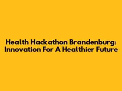 Health Hackathon Brandenburg: Innovation For A Healthier Future