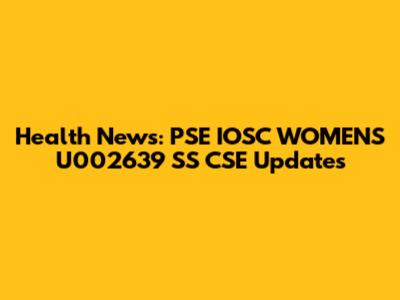 Health News: PSE IOSC WOMENS U002639 SS CSE Updates