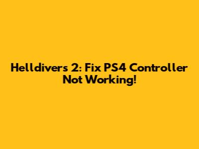Helldivers 2: Fix PS4 Controller Not Working!