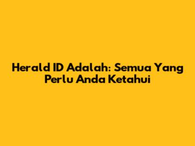 Herald ID Adalah: Semua Yang Perlu Anda Ketahui