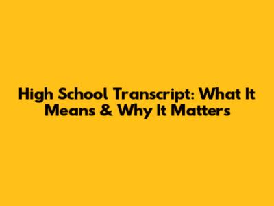 High School Transcript: What It Means & Why It Matters