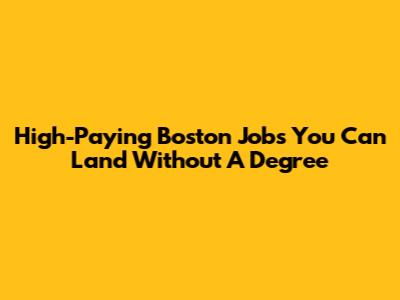 High-Paying Boston Jobs You Can Land Without A Degree