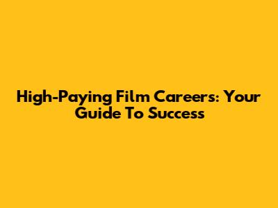 High-Paying Film Careers: Your Guide To Success