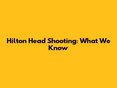 Hilton Head Shooting: What We Know