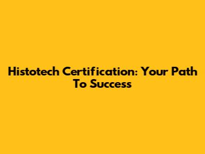 Histotech Certification: Your Path To Success
