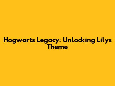 Hogwarts Legacy: Unlocking Lily's Theme