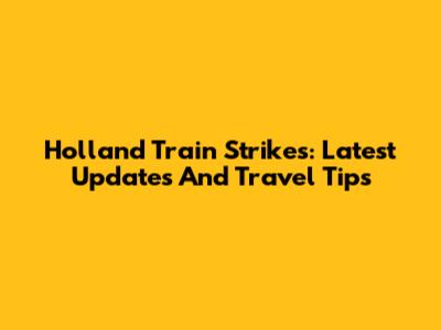 Holland Train Strikes: Latest Updates And Travel Tips