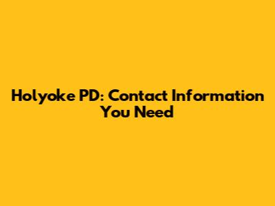 Holyoke PD: Contact Information You Need