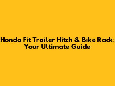 Honda Fit Trailer Hitch & Bike Rack: Your Ultimate Guide