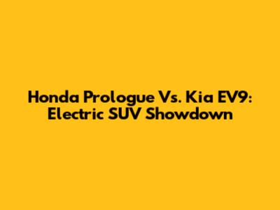 Honda Prologue Vs. Kia EV9: Electric SUV Showdown