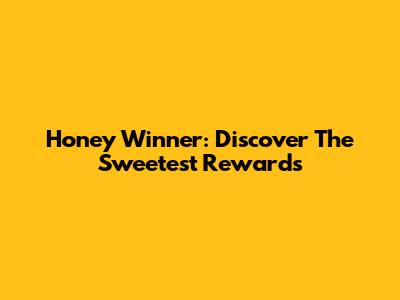 Honey Winner: Discover The Sweetest Rewards