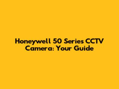 Honeywell 50 Series CCTV Camera: Your Guide