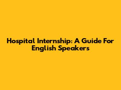 Hospital Internship: A Guide For English Speakers