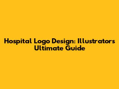 Hospital Logo Design: Illustrator's Ultimate Guide