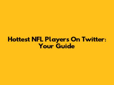 Hottest NFL Players On Twitter: Your Guide