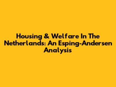 Housing & Welfare In The Netherlands: An Esping-Andersen Analysis