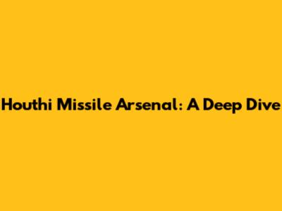 Houthi Missile Arsenal: A Deep Dive