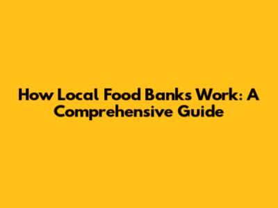 How Local Food Banks Work: A Comprehensive Guide