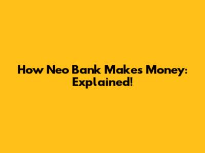 How Neo Bank Makes Money: Explained!