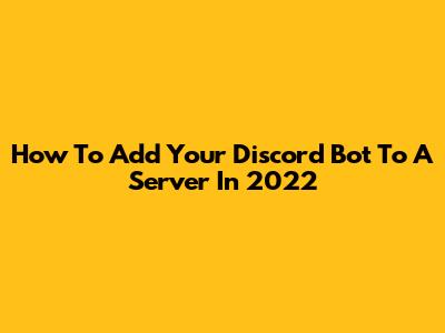 How To Add Your Discord Bot To A Server In 2022