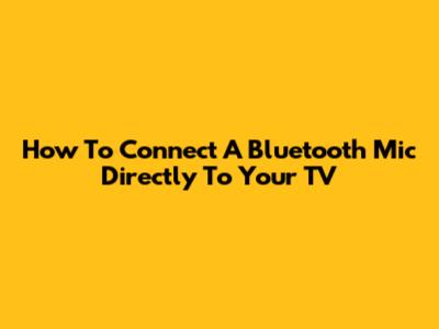 How To Connect A Bluetooth Mic Directly To Your TV