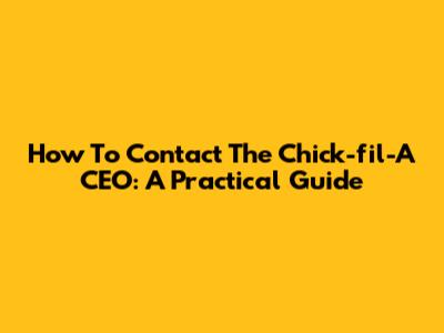How To Contact The Chick-fil-A CEO: A Practical Guide