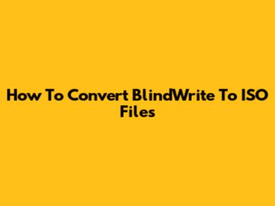 How To Convert BlindWrite To ISO Files