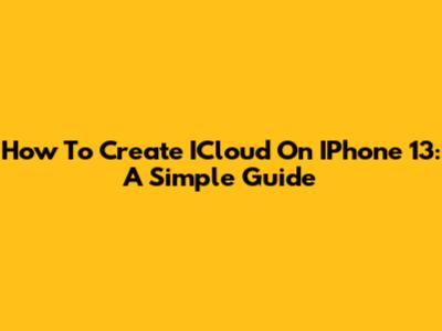 How To Create ICloud On IPhone 13: A Simple Guide