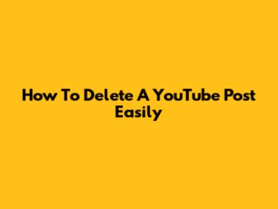 How To Delete A YouTube Post Easily