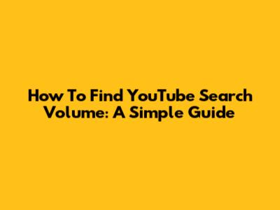 How To Find YouTube Search Volume: A Simple Guide