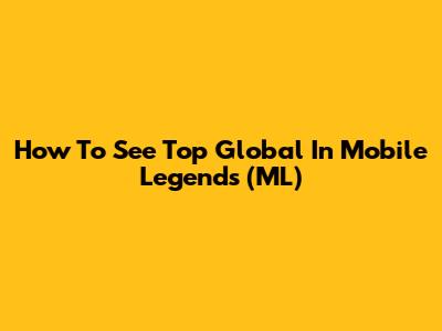 How To See Top Global In Mobile Legends (ML)