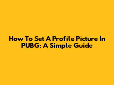 How To Set A Profile Picture In PUBG: A Simple Guide