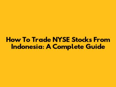 How To Trade NYSE Stocks From Indonesia: A Complete Guide