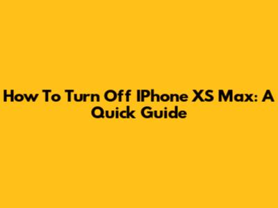 How To Turn Off IPhone XS Max: A Quick Guide