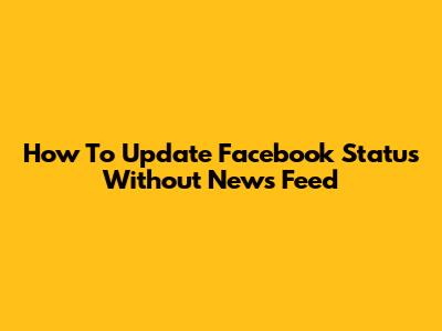 How To Update Facebook Status Without News Feed