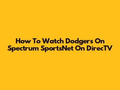 How To Watch Dodgers On Spectrum SportsNet On DirecTV