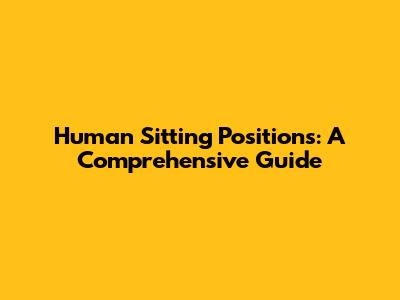 Human Sitting Positions: A Comprehensive Guide