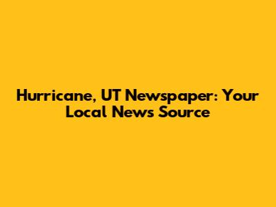 Hurricane, UT Newspaper: Your Local News Source