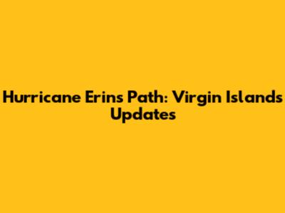 Hurricane Erin's Path: Virgin Islands Updates