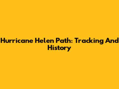 Hurricane Helen Path: Tracking And History