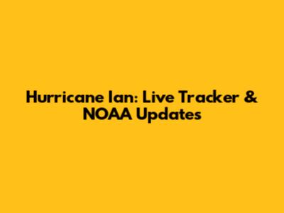 Hurricane Ian: Live Tracker & NOAA Updates