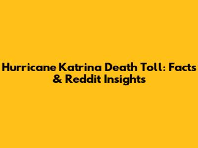 Hurricane Katrina Death Toll: Facts & Reddit Insights