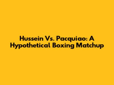 Hussein Vs. Pacquiao: A Hypothetical Boxing Matchup