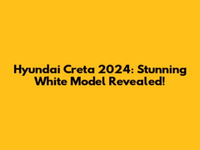 Hyundai Creta 2024: Stunning White Model Revealed!